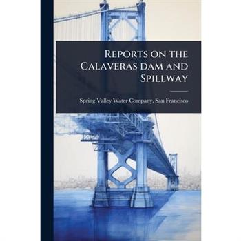 Reports on the Calaveras dam and Spillway