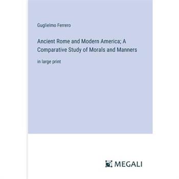Ancient Rome and Modern America; A Comparative Study of Morals and Manners