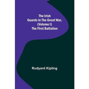 The Irish Guards in the Great War, (Volume I) The First Battalion