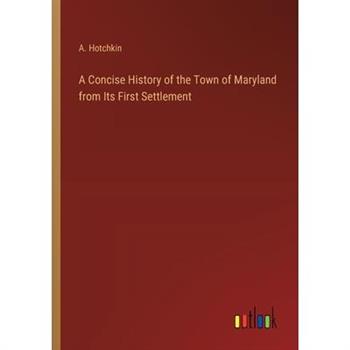 A Concise History of the Town of Maryland from Its First Settlement