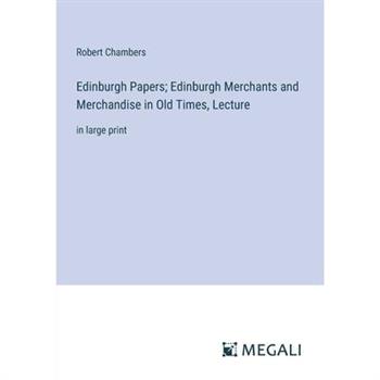 Edinburgh Papers; Edinburgh Merchants and Merchandise in Old Times, Lecture