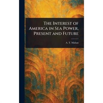 The Interest of America in Sea Power, Present and Future
