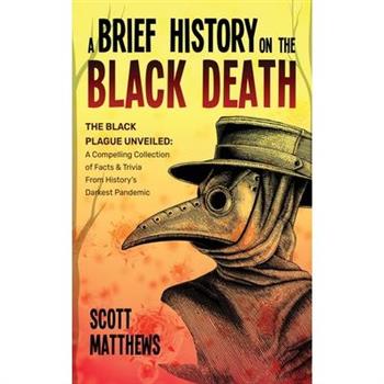 A Brief History On The Black Death - The Black Plague Unveiled