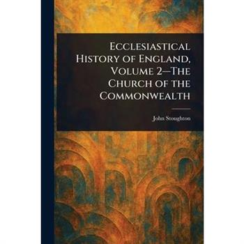 Ecclesiastical History of England, Volume 2-The Church of the Commonwealth