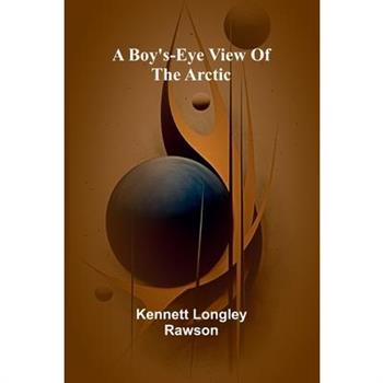 A Boy'S-Eye View Of The Arctic