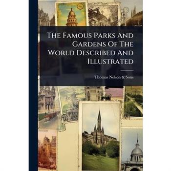 The Famous Parks And Gardens Of The World Described And Illustrated