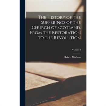 The History of the Sufferings of the Church of Scotland, From the Restoration to the Revolution; Volume 4
