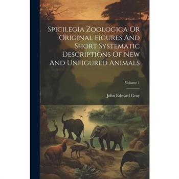 Spicilegia Zoologica Or Original Figures And Short Systematic Descriptions Of New And Unfigured Animals; Volume 1