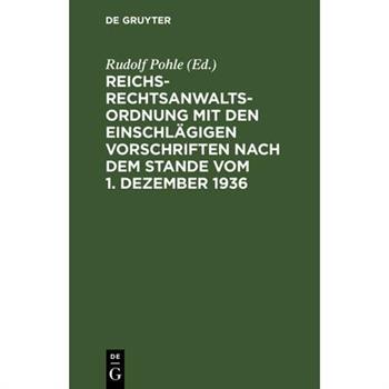 Reichs-Rechtsanwaltsordnung mit den einschl瓣gigen Vorschriften nach dem Stande vom 1. Dezember 1936