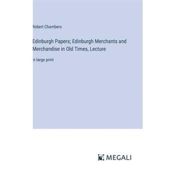 Edinburgh Papers; Edinburgh Merchants and Merchandise in Old Times, Lecture