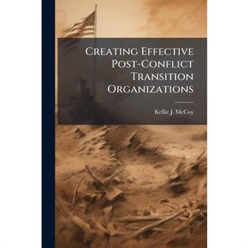 Creating Effective Post-Conflict Transition Organizations