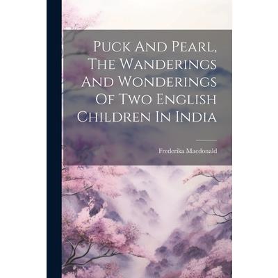 Puck And Pearl, The Wanderings And Wonderings Of Two English Children In India