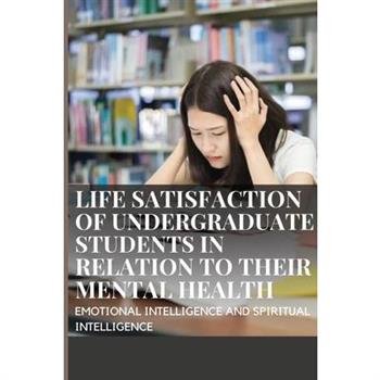 Life Satisfaction of Undergraduate Students in Relation to Their Mental Health, Emotional Intelligence and Spiritual Intelligence