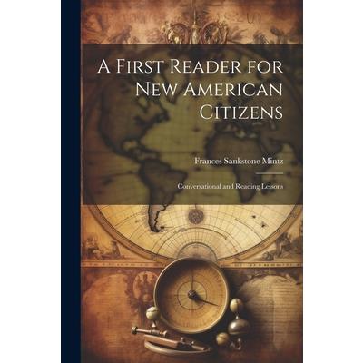 A First Reader for new American Citizens; Conversational and Reading Lessons