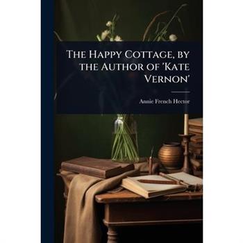 The Happy Cottage, by the Author of ’Kate Vernon’