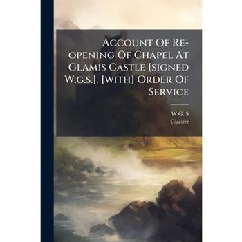Account Of Re-opening Of Chapel At Glamis Castle [signed W.g.s.]. [with] Order Of Service