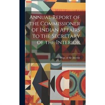 Annual Report of the Commissioner of Indian Affairs to the Secretary of the Interior