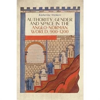 Authority, Gender and Space in the Anglo-Norman World, 900-1200