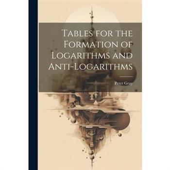 Tables for the Formation of Logarithms and Anti-Logarithms