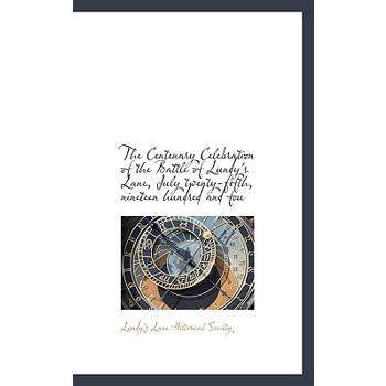 The Centenary Celebration of the Battle of Lundy’s Lane, July Twenty-Fifth, Nineteen Hundred and Fou