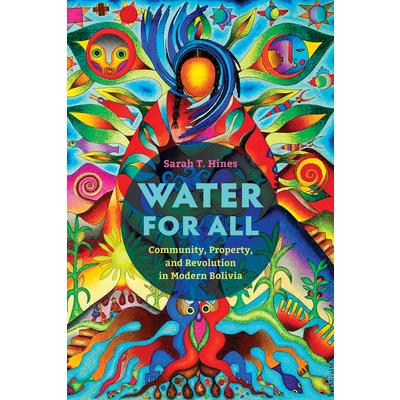 Water for all : community, property, and revolution in modern Bolivia