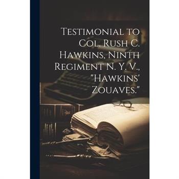 Testimonial to Col. Rush C. Hawkins, Ninth Regiment N. Y. V., "Hawkins' Zouaves."