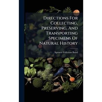 Directions For Collecting, Preserving, And Transporting Specimens Of Natural History