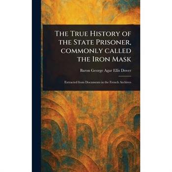 The True History of the State Prisoner, Commonly Called the Iron Mask