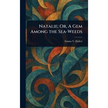 Natalie; Or, A Gem Among the Sea-Weeds