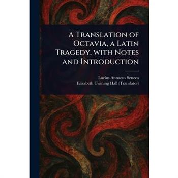 A Translation of Octavia, a Latin Tragedy, With Notes and Introduction