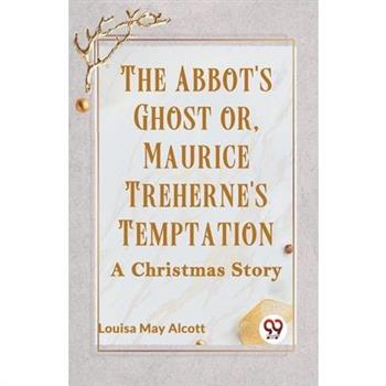 The Abbot's Ghost Or, Maurice Treherne's Temptation A Christmas Story