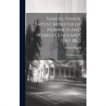 Samuel Fisher, Baptist Minister of Norwich and Wisbech, England, 1742-1803; With Bibliography