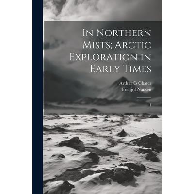 In Northern Mists; Arctic Exploration in Early Times