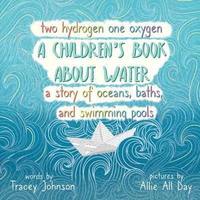 Two Hydrogen One Oxygen A Children’s Book about Water A Story of Oceans, Baths, and Swimming Pools
