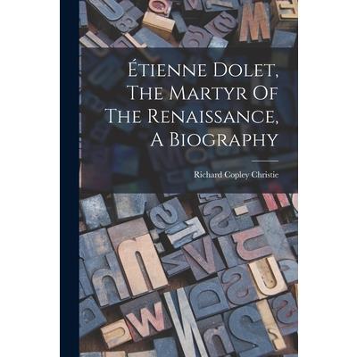 ?tienne Dolet, The Martyr Of The Renaissance, A Biography