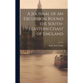 A Journal of an Excursion Round the South-Eeastern Coast of England