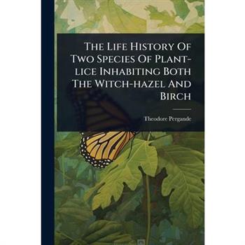 The Life History Of Two Species Of Plant-lice Inhabiting Both The Witch-hazel And Birch