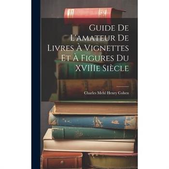 Guide de L'amateur de Livres ? Vignettes et ? Figures du XVIIIe Si癡cle