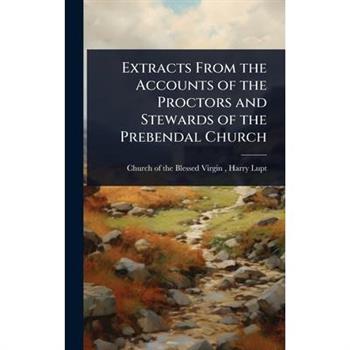 Extracts From the Accounts of the Proctors and Stewards of the Prebendal Church