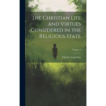 The Christian Life and Virtues Considered in the Religious State; Volume 2