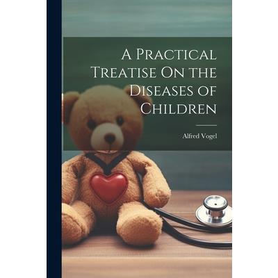 A Practical Treatise On the Diseases of Children