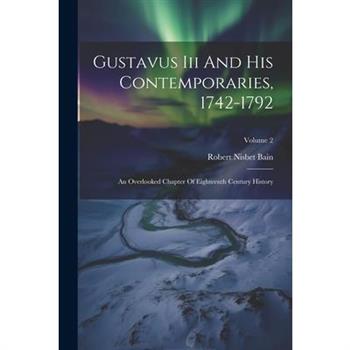 Gustavus Iii And His Contemporaries, 1742-1792