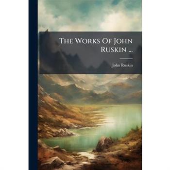The Works Of John Ruskin ...