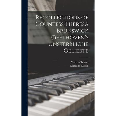 Recollections of Countess Theresa Brunswick (Beethoven’s Unsterbliche Geliebte