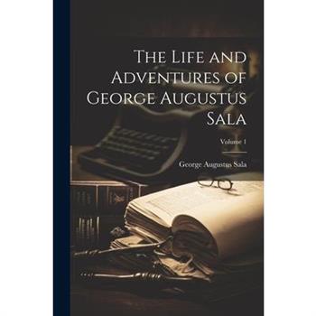 The Life and Adventures of George Augustus Sala; Volume 1