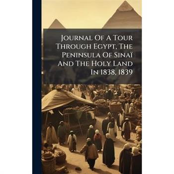 Journal Of A Tour Through Egypt, The Peninsula Of Sina簿 And The Holy Land In 1838, 1839