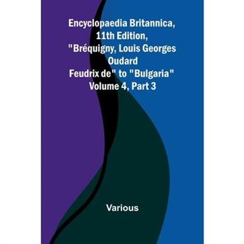 Encyclopaedia Britannica, 11Th Edition, ”Br quigny, Louis Georges Oudard Feudrix De” To ”Bulgaria” Volume 4, Part 3