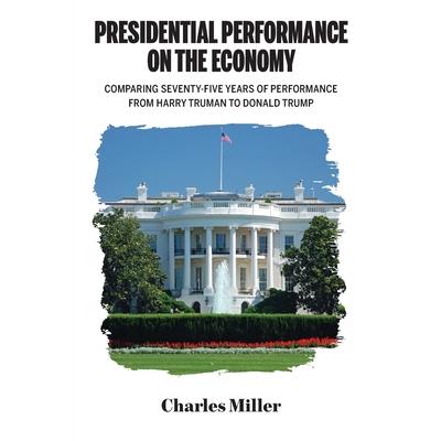 Presidential Performance on the Economy, Comparing Seventy-Five Years of Performance From Harry Truman to Donald Trump