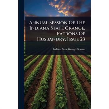 Annual Session Of The Indiana State Grange, Patrons Of Husbandry, Issue 23