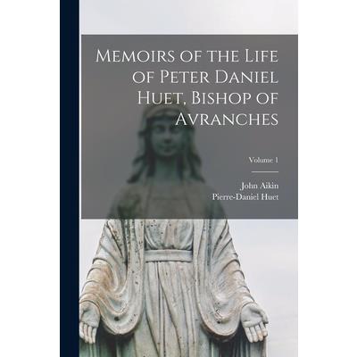 Memoirs of the Life of Peter Daniel Huet, Bishop of Avranches; Volume 1